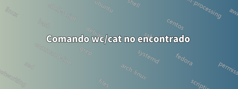 Comando wc/cat no encontrado