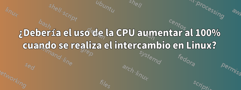 ¿Debería el uso de la CPU aumentar al 100% cuando se realiza el intercambio en Linux?