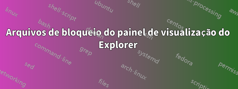 Arquivos de bloqueio do painel de visualização do Explorer