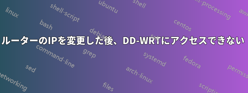 ルーターのIPを変更した後、DD-WRTにアクセスできない
