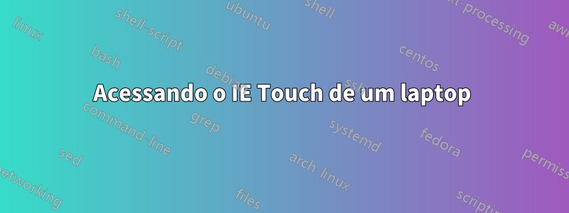 Acessando o IE Touch de um laptop
