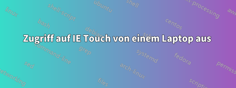 Zugriff auf IE Touch von einem Laptop aus