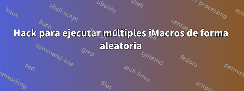 Hack para ejecutar múltiples iMacros de forma aleatoria