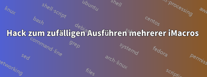 Hack zum zufälligen Ausführen mehrerer iMacros