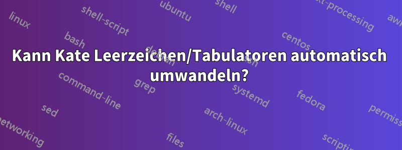 Kann Kate Leerzeichen/Tabulatoren automatisch umwandeln?