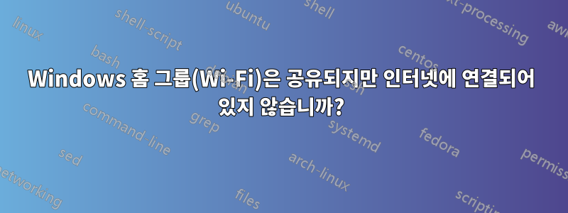 Windows 홈 그룹(Wi-Fi)은 공유되지만 인터넷에 연결되어 있지 않습니까?