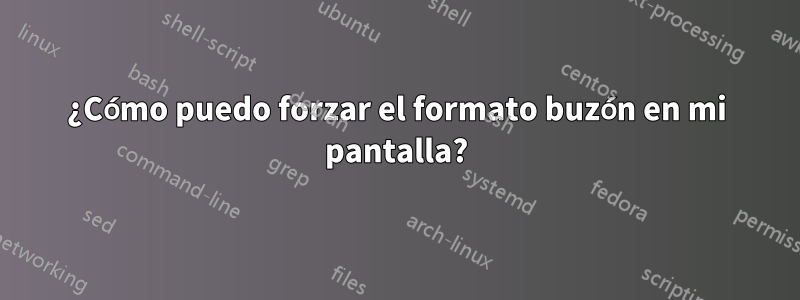 ¿Cómo puedo forzar el formato buzón en mi pantalla?