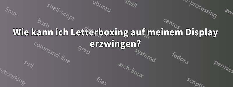 Wie kann ich Letterboxing auf meinem Display erzwingen?