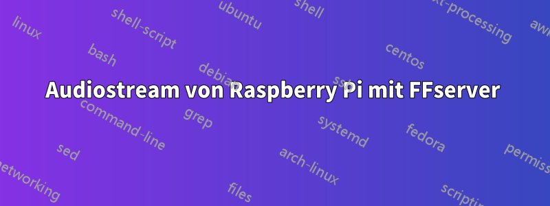 Audiostream von Raspberry Pi mit FFserver