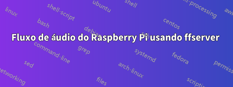 Fluxo de áudio do Raspberry Pi usando ffserver