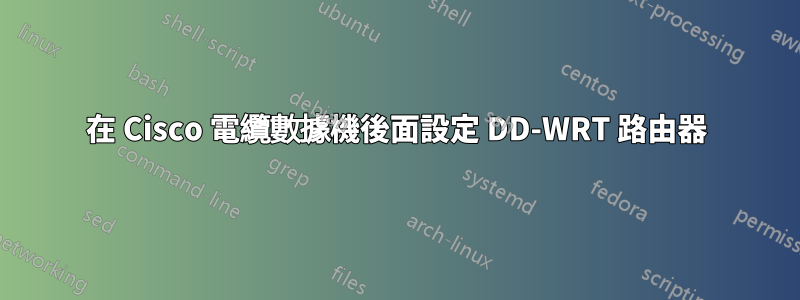 在 Cisco 電纜數據機後面設定 DD-WRT 路由器