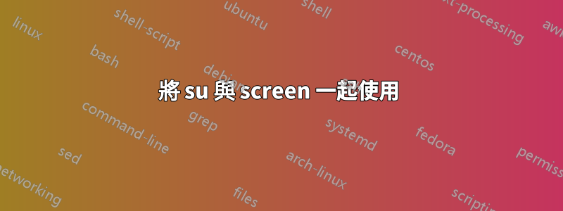 將 su 與 screen 一起使用