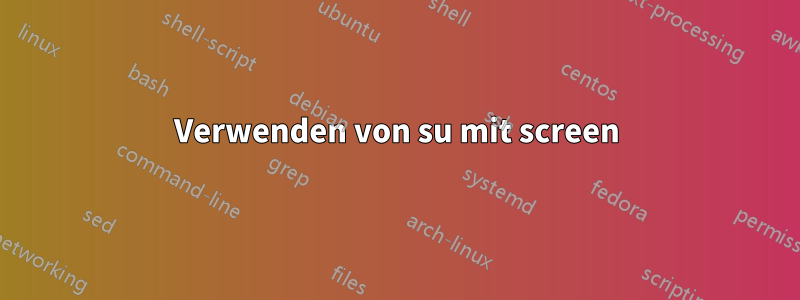 Verwenden von su mit screen
