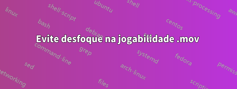 Evite desfoque na jogabilidade .mov