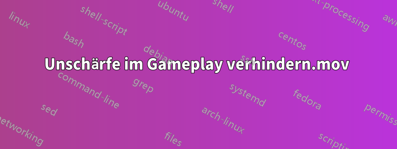 Unschärfe im Gameplay verhindern.mov
