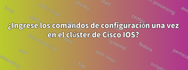 ¿Ingrese los comandos de configuración una vez en el clúster de Cisco IOS?