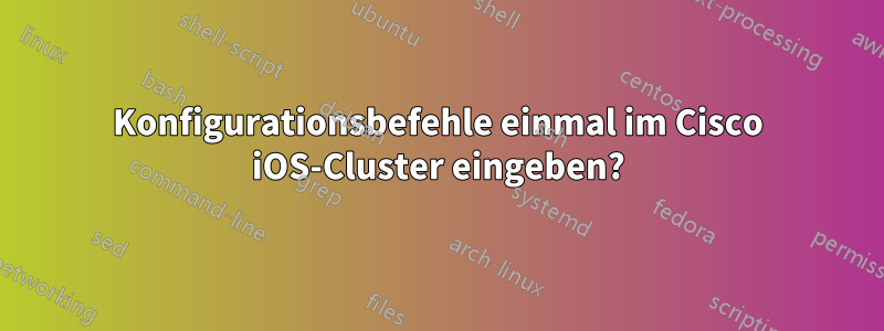 Konfigurationsbefehle einmal im Cisco iOS-Cluster eingeben?