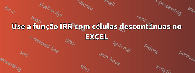 Use a função IRR com células descontínuas no EXCEL