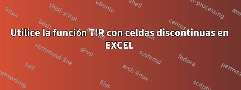 Utilice la función TIR con celdas discontinuas en EXCEL