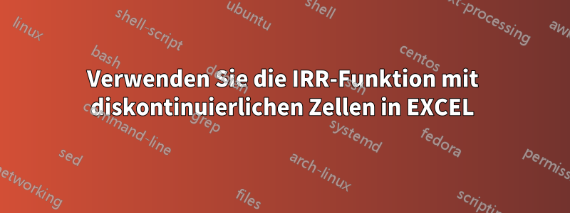 Verwenden Sie die IRR-Funktion mit diskontinuierlichen Zellen in EXCEL