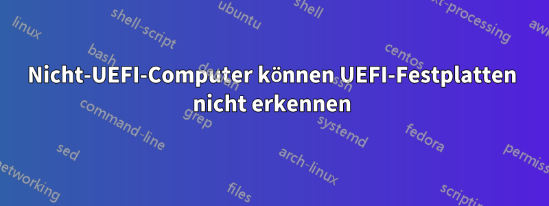 Nicht-UEFI-Computer können UEFI-Festplatten nicht erkennen