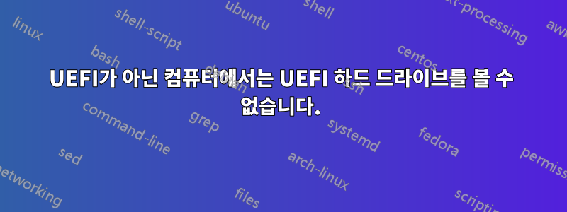 UEFI가 아닌 컴퓨터에서는 UEFI 하드 드라이브를 볼 수 없습니다.