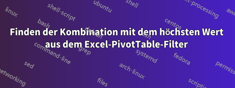 Finden der Kombination mit dem höchsten Wert aus dem Excel-PivotTable-Filter