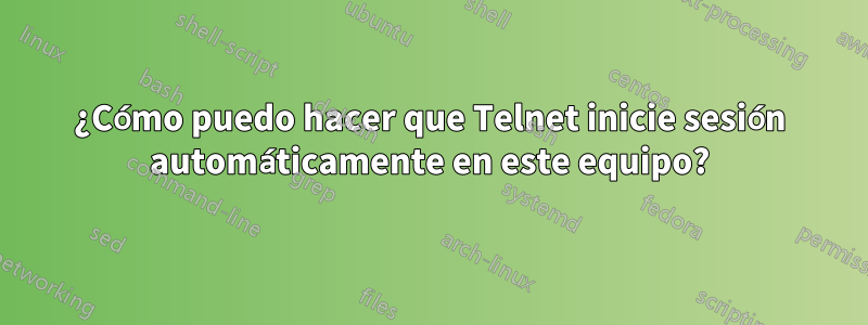 ¿Cómo puedo hacer que Telnet inicie sesión automáticamente en este equipo?