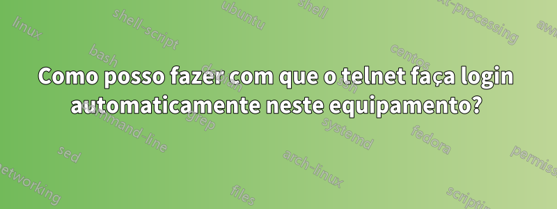 Como posso fazer com que o telnet faça login automaticamente neste equipamento?