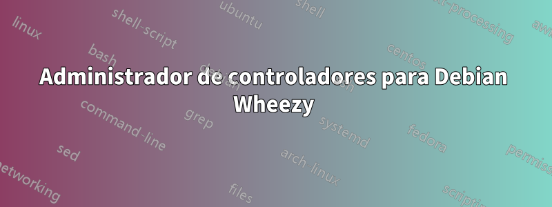 Administrador de controladores para Debian Wheezy