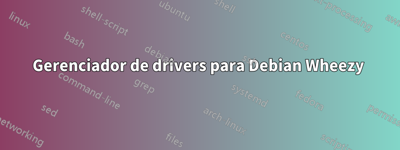 Gerenciador de drivers para Debian Wheezy