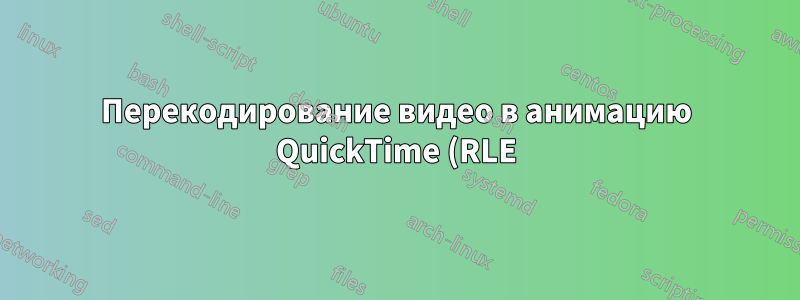 Перекодирование видео в анимацию QuickTime (RLE)