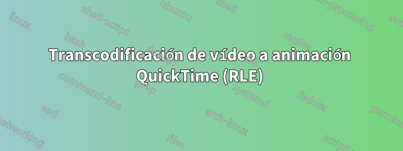 Transcodificación de vídeo a animación QuickTime (RLE)