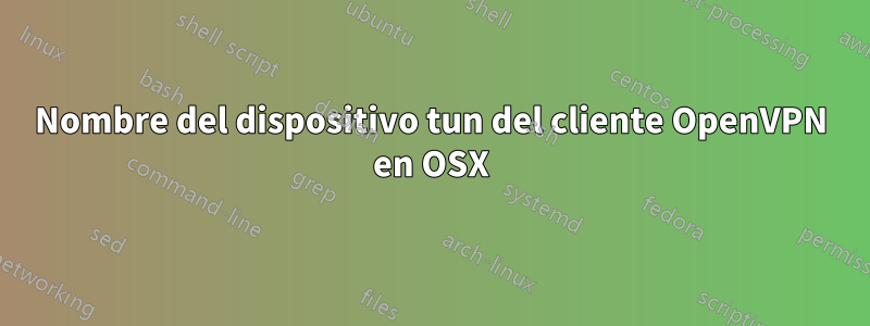 Nombre del dispositivo tun del cliente OpenVPN en OSX