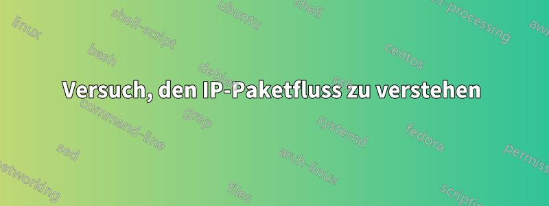 Versuch, den IP-Paketfluss zu verstehen