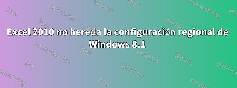 Excel 2010 no hereda la configuración regional de Windows 8.1