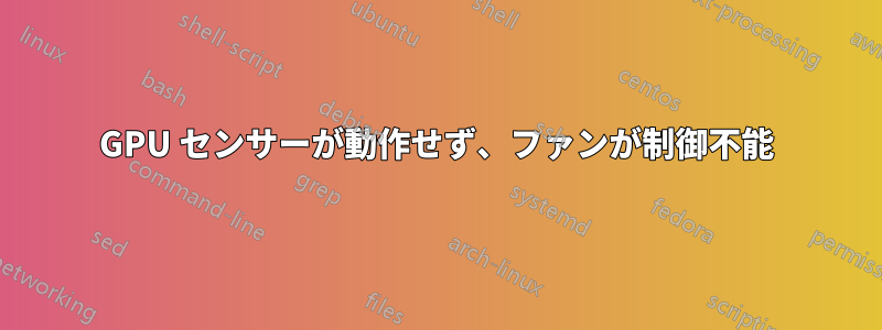 GPU センサーが動作せず、ファンが制御不能