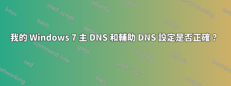 我的 Windows 7 主 DNS 和輔助 DNS 設定是否正確？