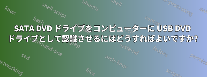 SATA DVD ドライブをコンピューターに USB DVD ドライブとして認識させるにはどうすればよいですか?