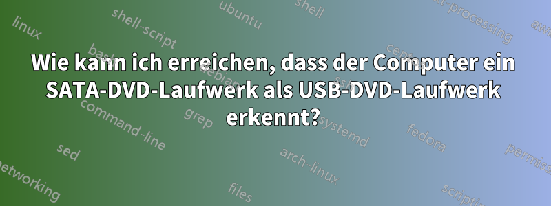 Wie kann ich erreichen, dass der Computer ein SATA-DVD-Laufwerk als USB-DVD-Laufwerk erkennt?