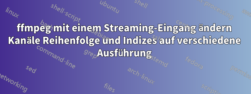 ffmpeg mit einem Streaming-Eingang ändern Kanäle Reihenfolge und Indizes auf verschiedene Ausführung