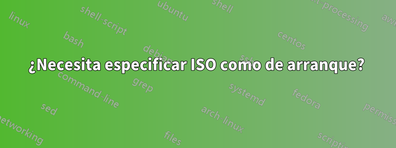 ¿Necesita especificar ISO como de arranque?