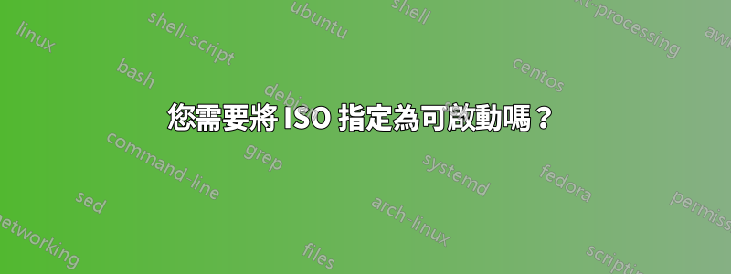 您需要將 ISO 指定為可啟動嗎？