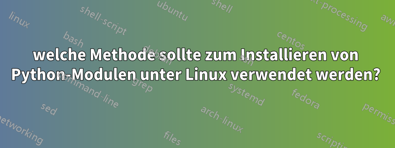 welche Methode sollte zum Installieren von Python-Modulen unter Linux verwendet werden?