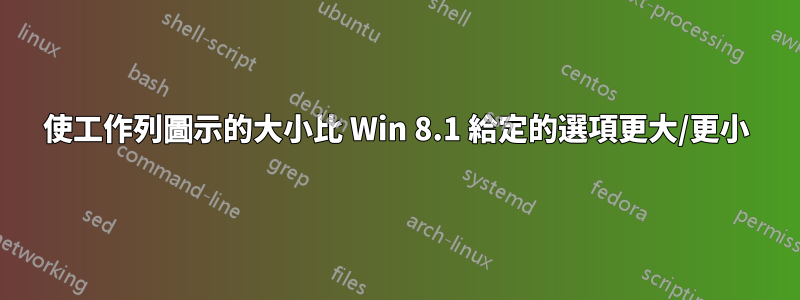 使工作列圖示的大小比 Win 8.1 給定的選項更大/更小