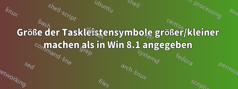 Größe der Taskleistensymbole größer/kleiner machen als in Win 8.1 angegeben