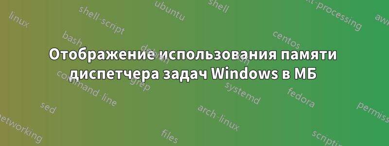 Отображение использования памяти диспетчера задач Windows в МБ