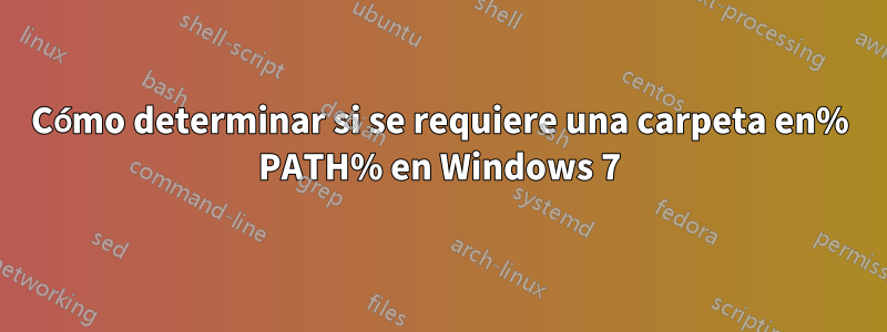 Cómo determinar si se requiere una carpeta en% PATH% en Windows 7