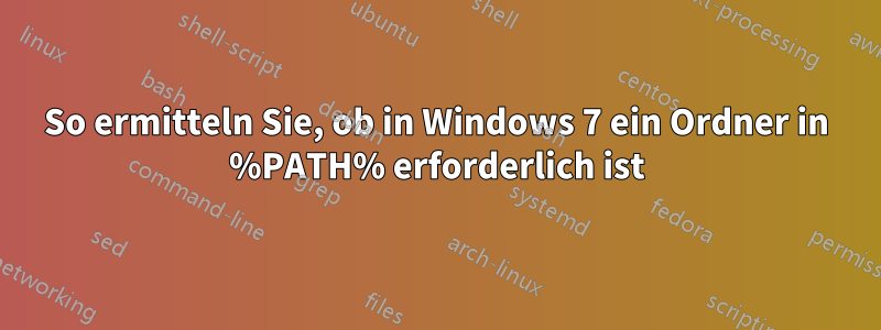 So ermitteln Sie, ob in Windows 7 ein Ordner in %PATH% erforderlich ist