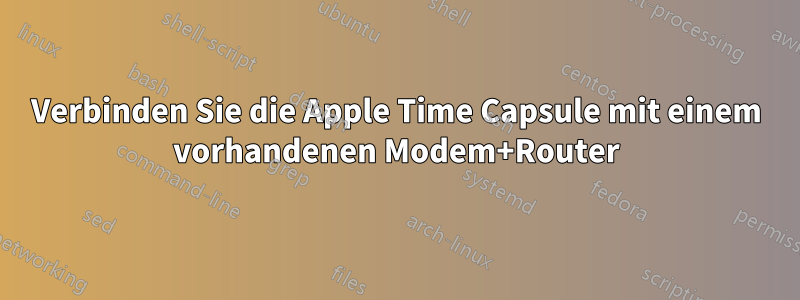 Verbinden Sie die Apple Time Capsule mit einem vorhandenen Modem+Router